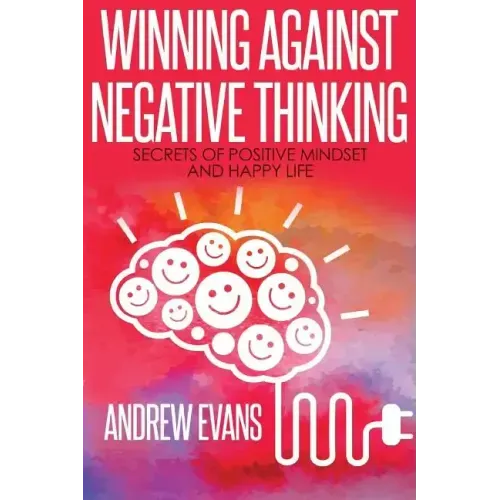 Winning Against Negative Thinking: Secrets of Positive Mindset And Happy Life