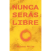Nunca serás libre
