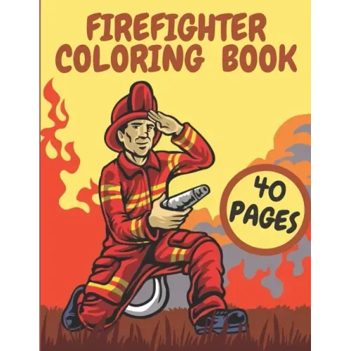 Firefighter Coloring Book: Firefighters And Fire Trucks Coloring Book for Kids Future Heroes