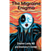 The Migraine Enigma: A Concise Explanation with Physician and Patient Perspectives