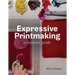 Expressive Printmaking: A Creative Guide