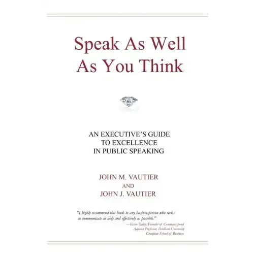 Speak As Well As You Think: An Executive's Guide to Excellence in Public Speaking