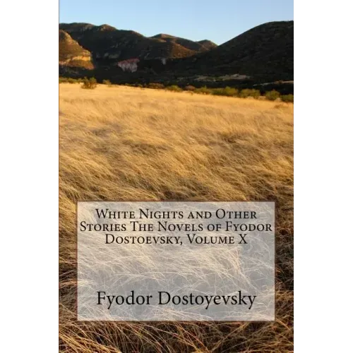 White Nights and Other Stories The Novels of Fyodor Dostoevsky, Volume X