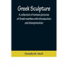 Greek Sculpture; A collection of sixteen pictures of Greek marbles with introduction and interpretation