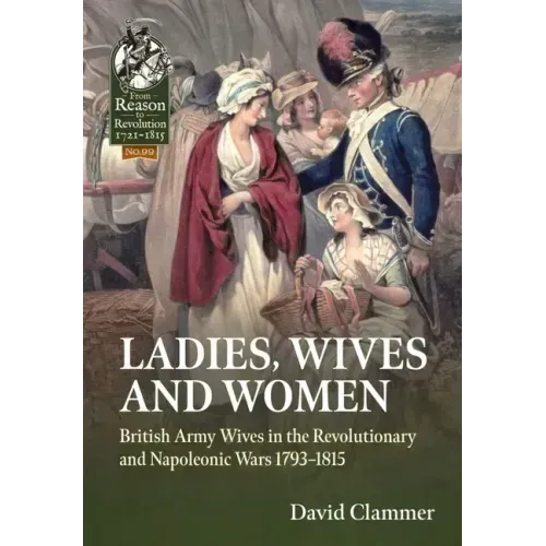Ladies, Wives and Women: British Army Wives in the Revolutionary and Napoleonic Wars 1793-1815