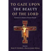 To Gaze upon the Beauty of the Lord