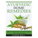 Ayurvedic Home Remedies: Natural Remedies to Treat the Most Common Ailments