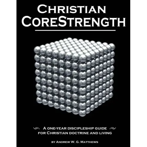 Christian CoreStrength: A one-year discipleship guide for Christian doctrine and living