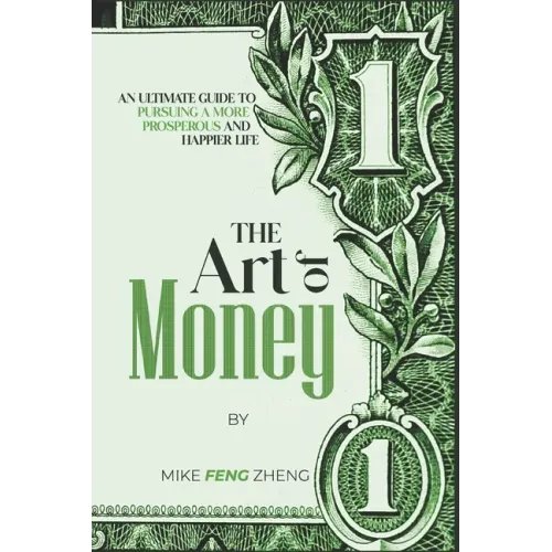 The Art of Money: An Ultimate Guide To Pursuing A More Prosperous And Happier Life