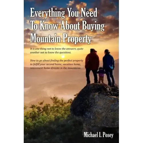 Everything You Need To Know About Buying Mountain Property: It is one thing not to know the answers, quite another not to know the questions. How to g