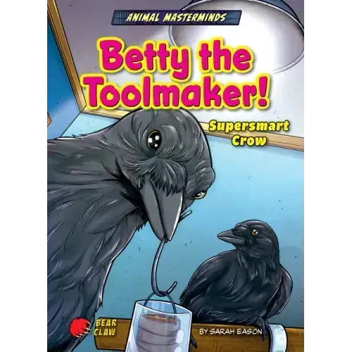 Betty the Toolmaker!: Supersmart Crow