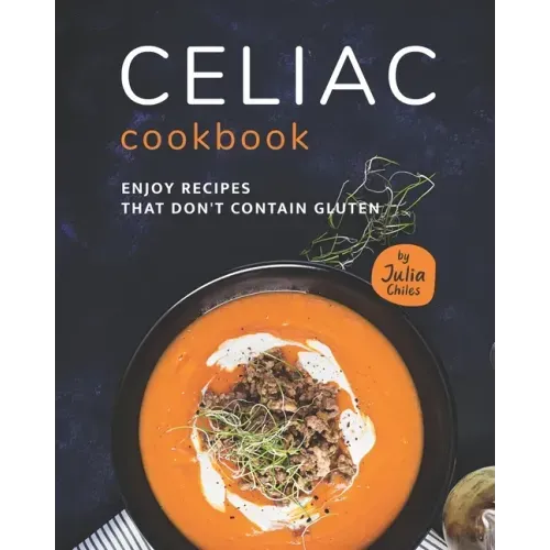 Celiac Cookbook: Enjoy recipes that don't contain gluten