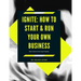 Ignite: How to start & Run your business