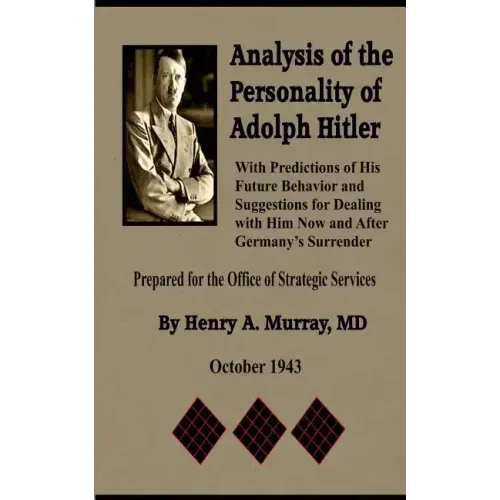 Analysis of the Personality of Adolph Hitler: with Predictions of His Future Behavior and Suggestions for Dealing with Him
