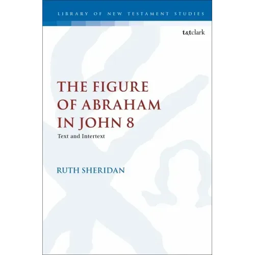 The Figure of Abraham in John 8: Text and Intertext
