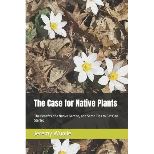 The Case for Native Plants: The Benefits of a Native Garden, and Some Tips to Get One Started