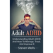 Adult ADHD: Understanding adult ADHD and how to manage, treat, and improve it