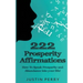 222 Prosperity Affirmations: : How To Speak Prosperity and Abundance into your life!