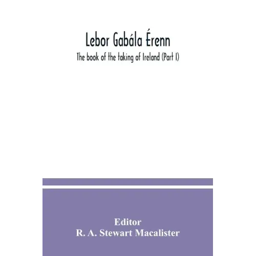 Lebor gabála Érenn: The book of the taking of Ireland (Part I)