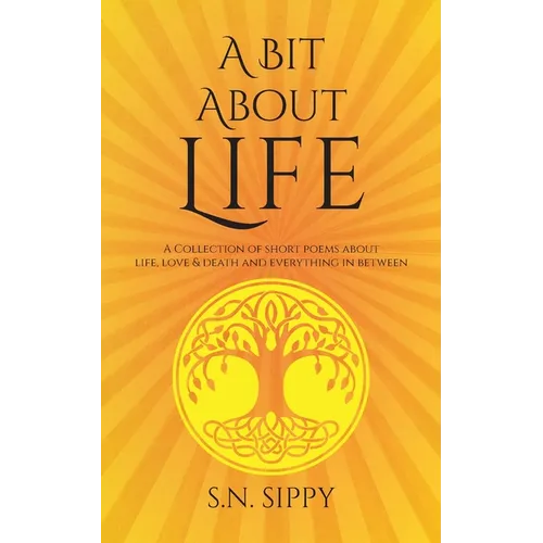 A Bit About Life: A Collection of short poems about life, love & death and everything in between