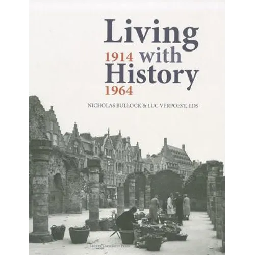 Living with History, 1914-1964: Rebuilding Europe After the First and Second World Wars and the Role of Heritage Preservation