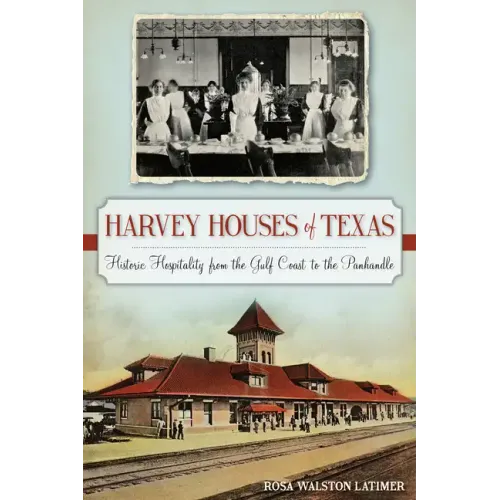Harvey Houses of Texas: Historic Hospitality from the Gulf Coast to the Panhandle