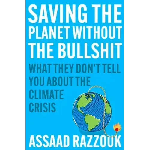 Saving the Planet Without the Bullshit: What They Don't Tell You about the Climate Crisis