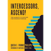 Intercessors, Ascend!: The Mandate to Posture for Kingdom Purpose