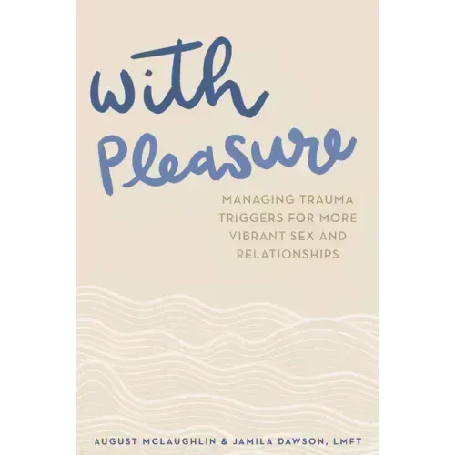 With Pleasure: Managing Trauma Triggers for More Vibrant Sex and Relationships