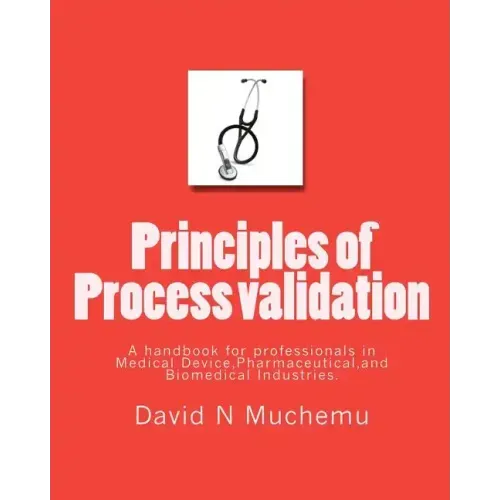 Principles of Process validation: A handbook for professionals in Medical Device, Pharmaceutical, and Biomedical Industries.
