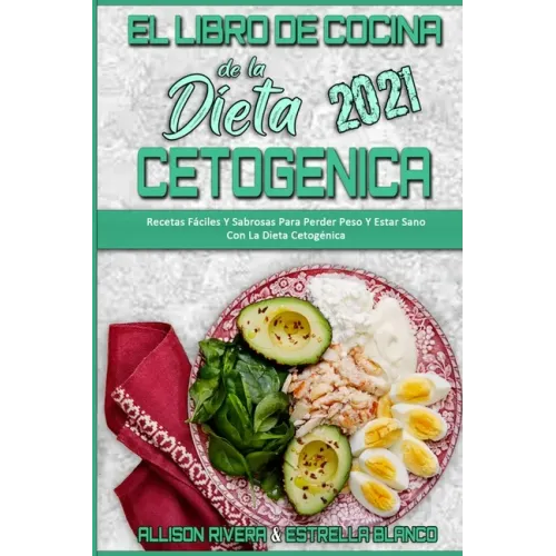El Libro De Cocina De La Dieta Cetogénica 2021: Recetas Fáciles Y Sabrosas Para Perder Peso Y Estar Sano Con La Dieta Cetogénica (Keto Diet Cookbook 2