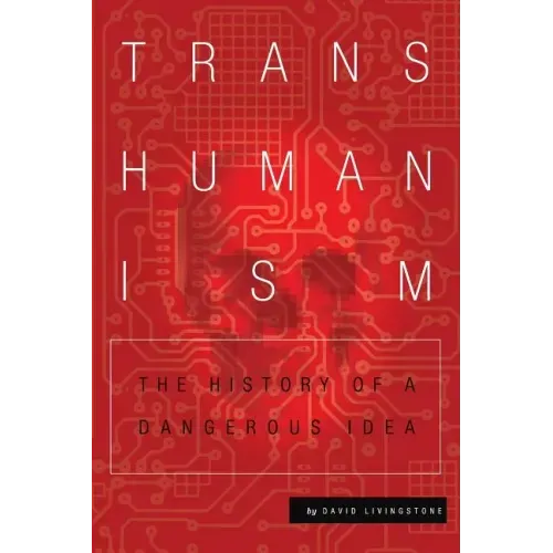 Transhumanism: The History of a Dangerous Idea