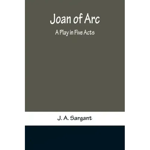 Joan of Arc: A Play in Five Acts