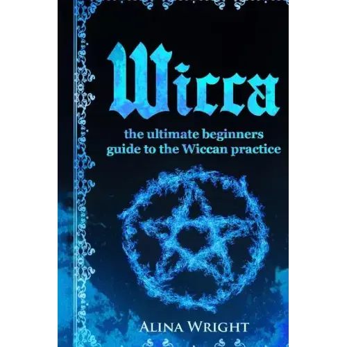Wicca: The Ultimate Guide to the Wiccan Practice