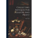 Collecting Antiques For Pleasure And Profit
