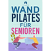 Wand-Pilates für Senioren: Einfache Übungen für zu Hause, die Flexibilität, Beweglichkeit, Haltung und Gleichgewicht verbessern und gleichzeitig eine