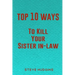 Top 10 Ways To Kill Your Sister In-Law
