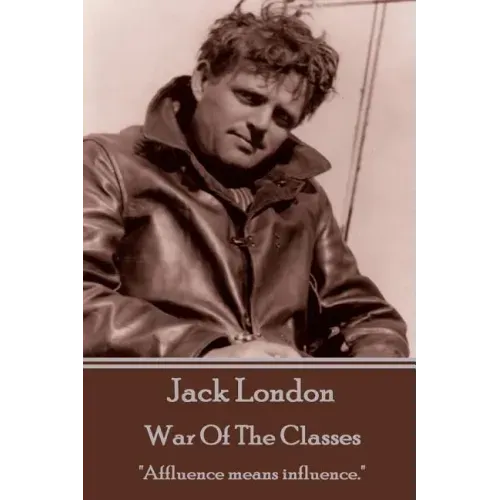 Jack London - War Of The Classes: "Affluence means influence."