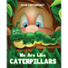 We Are Like CATERPILLARS