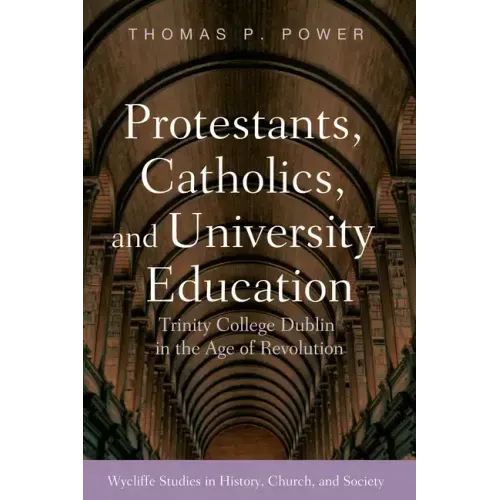 Protestants, Catholics, and University Education: Trinity College Dublin in the Age of Revolution
