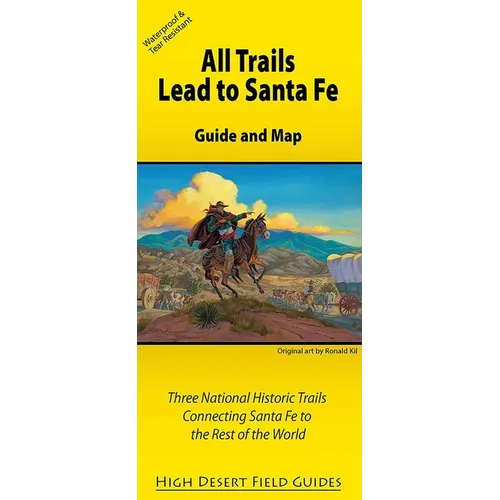 All Trails Lead to Santa Fe: Guide and Map for Three National Historic Trails Connecting Santa Fe to the Rest of the World