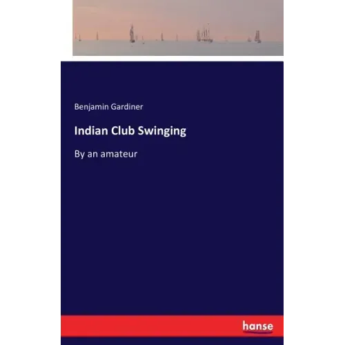 Indian Club Swinging: By an amateur