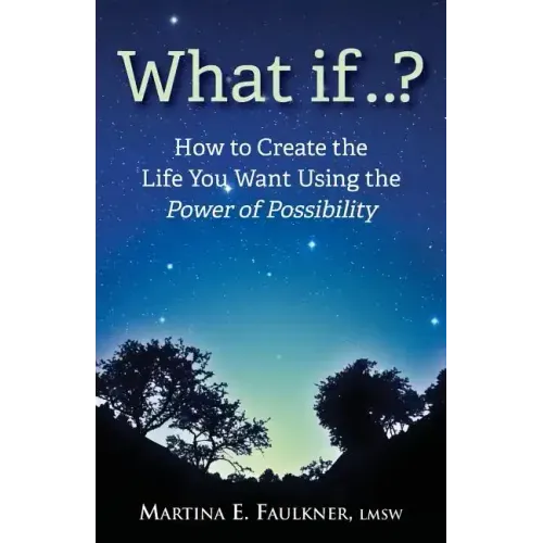 What If..?: How to Create the Life You Want Using the Power of Possibility