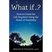 What If..?: How to Create the Life You Want Using the Power of Possibility
