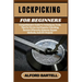 Lockpicking for Beginners: Comprehensive Guide To Techniques, Tools, Tips For Novice And Experts, Unlocking Secrets Of Security Systems, Bypass Method