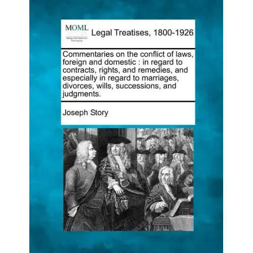 Commentaries on the conflict of laws, foreign and domestic: in regard to contracts, rights, and remedies, and especially in regard to marriages, divor