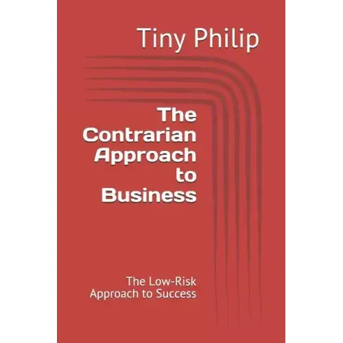 The Contrarian Approach to Business: The Low-Risk Approach to Success