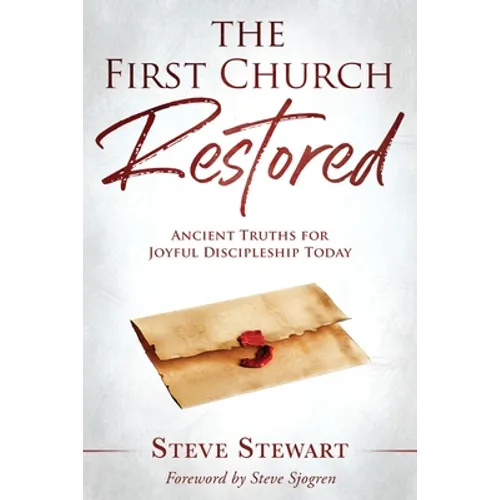 The First Church Restored: Ancient Truths for Joyful Discipleship Today