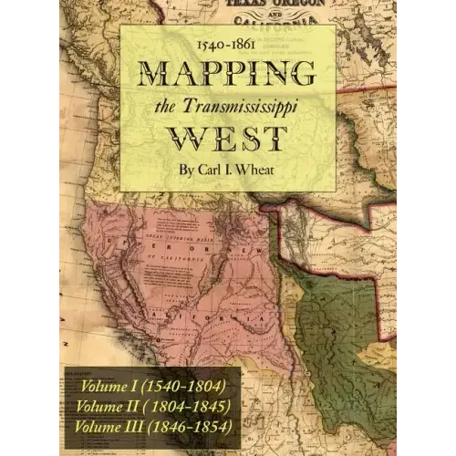 Mapping the Transmississippi West 1540-1861: [Volumes One through Three Bound in One]