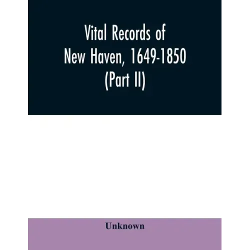 Vital records of New Haven, 1649-1850 (Part II)